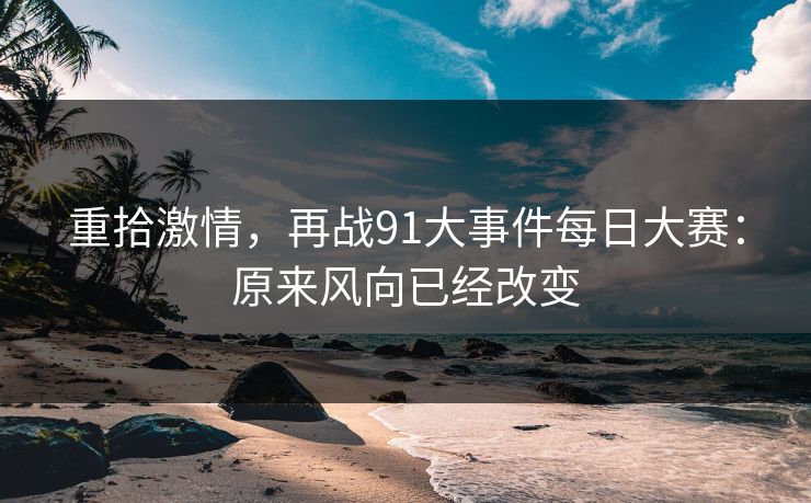 重拾激情，再战91大事件每日大赛：原来风向已经改变